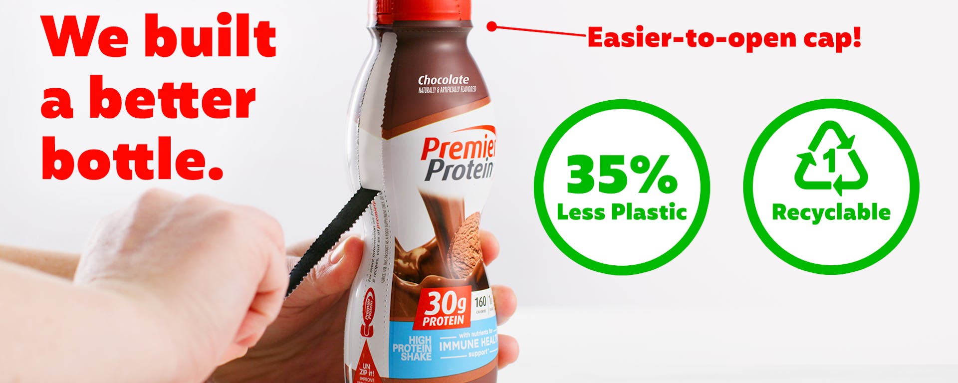 A new Premier Protein bottle that is 35% Less Plastic and Recyclable.  With the words "We built a better bottle."